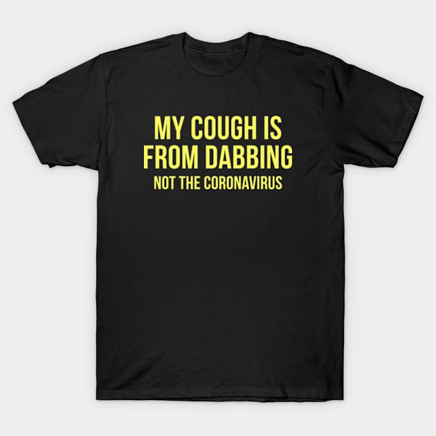 My Cough Is From Dabbing Not The Coronavirus T-Shirt by deadright